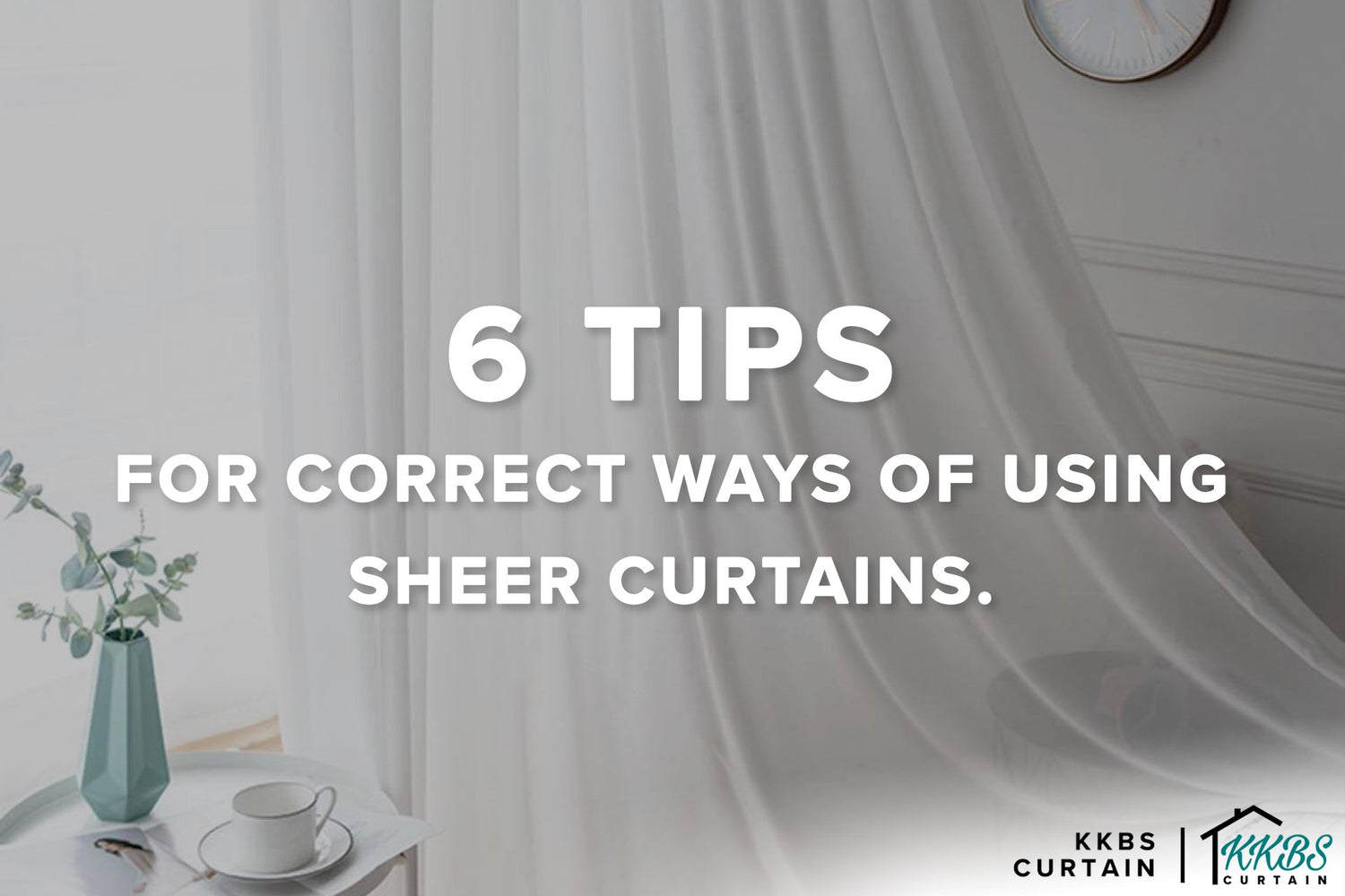 6 Tips for Correct Ways of Using Sheer Curtains - KKBS CURTAIN